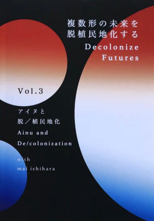 Decolonize Futures Vol.3: Ainu and De/colonization | mai ishihara
