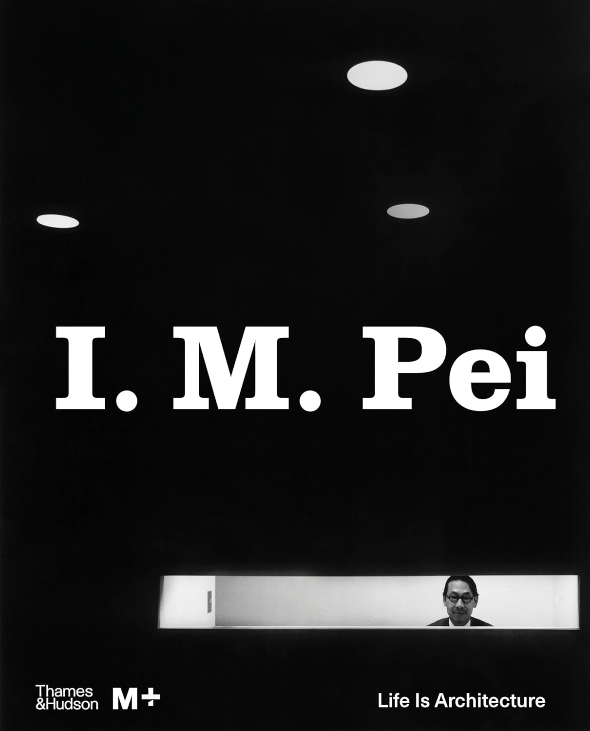 I.M. Pei : Life Is Architecture